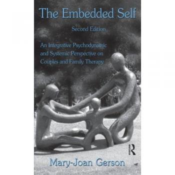 The Embedded Self, Second Edition: An Integrative Psychodynamic and Systemic Perspective on Couples and Family Therapy