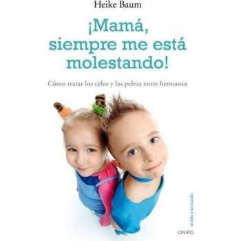 ¡Mamá, siempre me está molestando!: Cómo tratar los celos y las peleas entre hermanos
