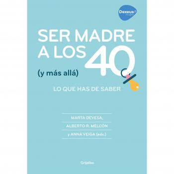 Ser madre a los 40 - Devesa, Marta ; Melcón, Alberto Rñ ; Veiga, Ana
