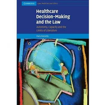 Toma de Decisiones en Salud y Derecho: Autonomía, Capacidad y Límites del Liberalismo (Cambridge Derecho, Medicina y Ética, Volumen 12)
