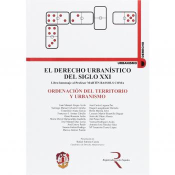 Ordenación del territorio y urbanismo: El derecho urbanístico del siglo XXI, libro homenaje al profesor Martín Bassols Coma