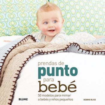 Prendas de punto para bebé: 50 modelos para mimar a bebés y niños pequeños - BLISS, DEBBIE