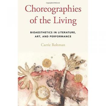 Choreographies of the Living: Bioaesthetics in Literature, Art, and Performance