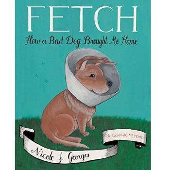 Fetch: How a Bad Dog Brought Me Home