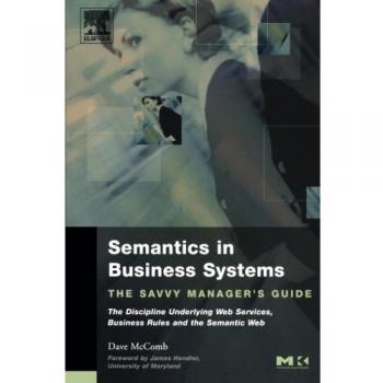 Semantics in Business Systems: The Savvy Manager's Guide: the Discipline Underlying Web Services, Business Rules and the Semantic Web