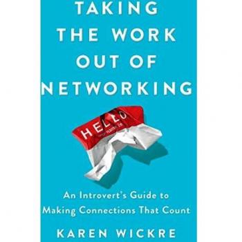 Taking the Work Out of Networking: An Introvert's Guide to Making Connections That Count