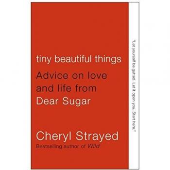Tiny Beautiful Things: Advice on Love and Life from Dear Sugar