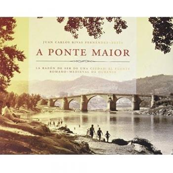 A Ponte Maior de Ourense: El puente romano- medieval, la razón de ser de una ciudad