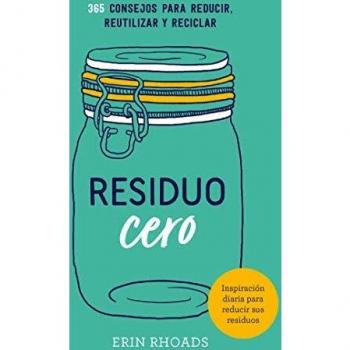 Residuo cero: 365 Consejos para reducir, reutilizar y reciclar