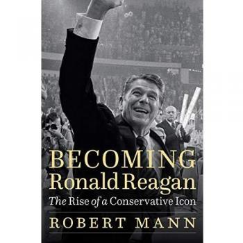 Becoming Ronald Reagan: The Rise of a Conservative Icon