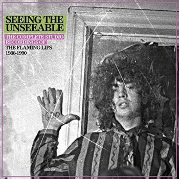 Seeing the Unseeable: The Complete Studio Recordings of the Flaming Lips 1986-1990