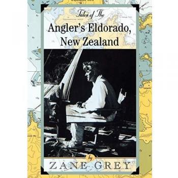 Zane Grey's Tales of the Angler's Eldorado: New Zealand Edition