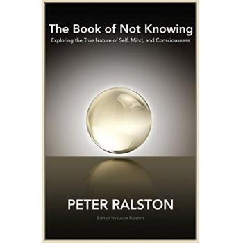 The Book of Not Knowing: Exploring the True Nature of Self, Mind, and Consciousness