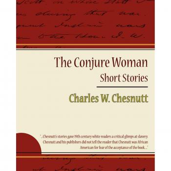 The Conjure Woman: Short Stories by Charles Waddell Chesnutt - Classic American Folklore