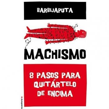 Machismo: Ocho pasos para quitártelo de encima: 8 Pasos Para Quitartelo De Encima - Barbijaputa