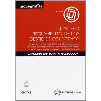 El nuevo reglamento de los despidos colectivos - estudio del real decreto 1483/2012, de 29 de octubre, por el que se aprueba el reglamento de los ... contratos y reducción de jornada