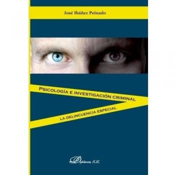 Psicología e investigación criminal: La delincuencia especial - Ibáñez Peinado, José