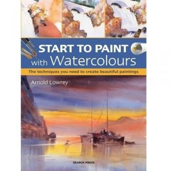 Start to Paint with Watercolours: The techniques you need to create beautiful paintings