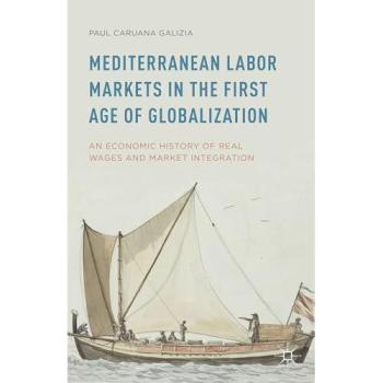 Mediterranean Labor Markets in the First Age of Globalization: An Economic History of Real Wages and Market Integration