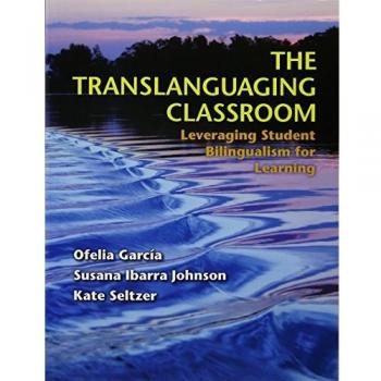 The Translanguaging Classroom: Leveraging Student Bilingualism for Learning