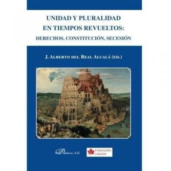 Unidad Y Pluralidad En Tiempos Revueltos: Derechos, Sonstitución, Secesión