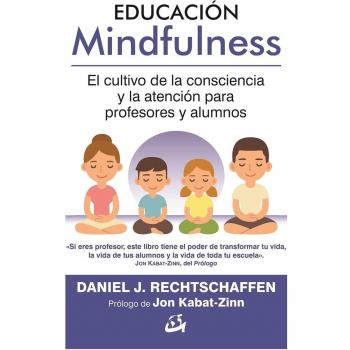 Educación Mindfulness. El cultivo de la consciencia y la atención para profesores y alumnos - Daniel J. Rechtschaffen