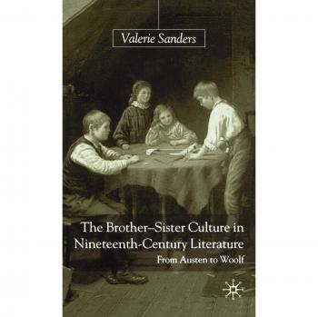 The Brother-Sister Culture in Nineteenth-Century Literature: From Austen to Woolf