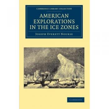 Exploraciones Americanas en las Zonas de Hielo (Colección de Biblioteca de Cambridge - Exploración Polar) - Edición en Rústica