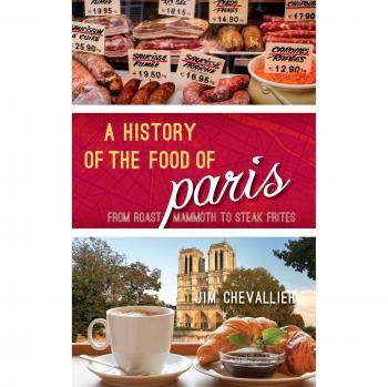 A History of the Food of Paris: From Roast Mammoth to Steak Frites - Culinary Biography