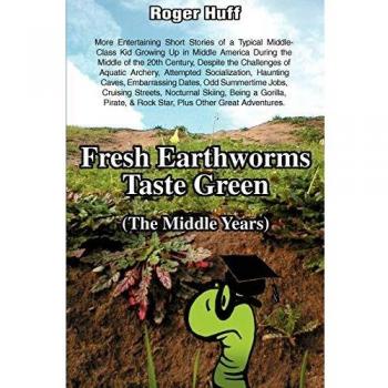 Fresh Earthworms Taste Green: Entertaining Short Stories of Middle-Class Childhood in America