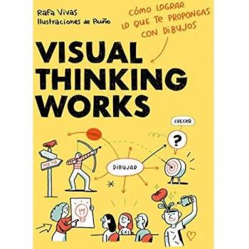 Visual Thinking Works: Cómo lograr lo que te propongas con dibujos