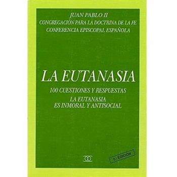 La eutanasia: 100 cuestiones y respuestas sobre la defensa de la vida humana y la actitud de los católicos