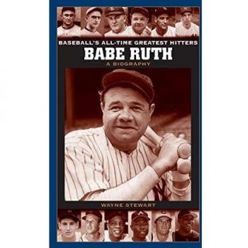Babe Ruth: The Greatest Hitter - A Comprehensive Biography by Wayne Stewart