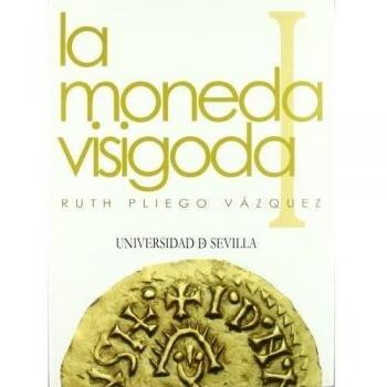 La moneda visigoda: I. Historia monetaria del Reino visigodo de Toledo. II. Corpus