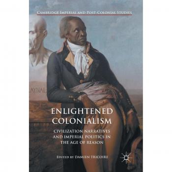 Enlightened Colonialism: Civilization Narratives and Imperial Politics in the Age of Reason