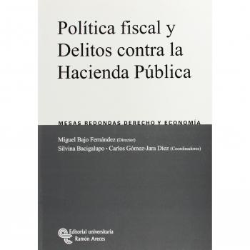 Política fiscal y delitos contra la Hacienda Pública: Mesas redondas de Derecho y Economía 2006