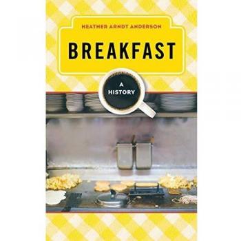 Breakfast: A History - Meal Series (Rowman & Littlefield Studies in Food and Gastronomy) by Arndt Anderson, Heather