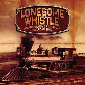 Lonesome Whistle - An Anthology Of American Railroad Song
