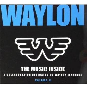Waylon: The Music Inside - A Collaboration Dedicated to Waylon Jenning's, Vol. 2
