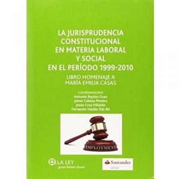 Jurisprudencia constitucional en materia laboral y social en el período 1999-201: libro homenaje a María Emilia Casas