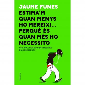 Estima'm quan menys ho mereixi... perquè és quan més ho necessito: Una guia per a pares i mestres d'adolescents - Funes, Jaume