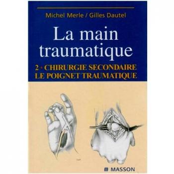 La main traumatique Tome 2 Chirurgie secondaire, le poignet traumatique
