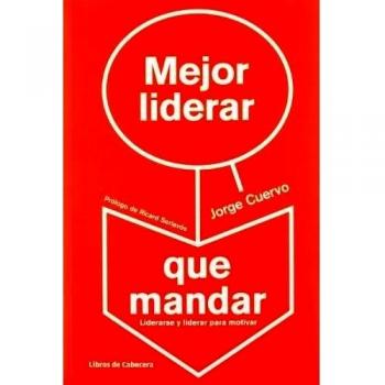 Mejor Liderar Que Mandar - 2ª Edición: Liderarse y liderar para motivar