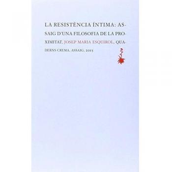 La resistència íntima: Assaig d'una filosofia de la proximitat: 42 - Josep Maria Esquirol Calaf