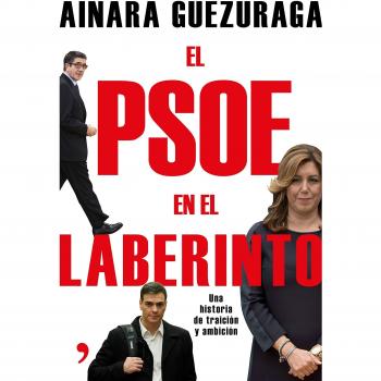 El PSOE en el laberinto: Una historia de traición y ambición - Ainara Guezuraga