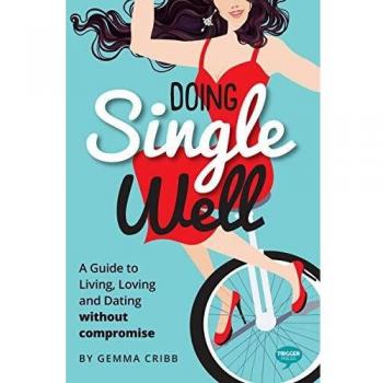 Doing Single Well: A Guide to Living, Loving and Dating Without Compromise