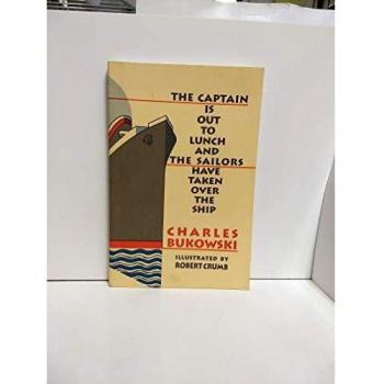 Captain is Out to Lunch and the Sailors Have Taken Over the Ship by Bukowski, Charles