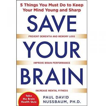 Save Your Brain: The 5 Things You Must Do to Keep Your Mind Young and Sharp
