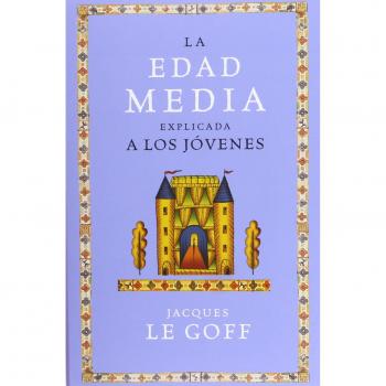 La Edad Media explicada a los jóvenes - Jacques Le Goff