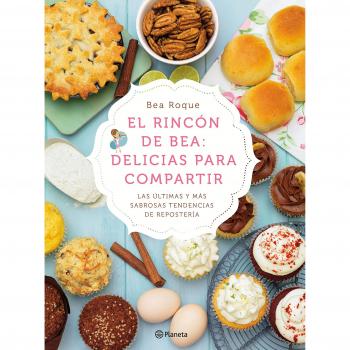 El Rincón De Bea. Delicias Para Compartir - Bea Roque